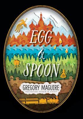 Magic Monday: Egg and Spoon by Gregory Maguire